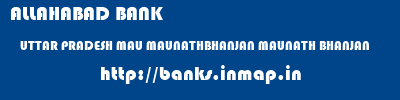ALLAHABAD BANK  UTTAR PRADESH MAU MAUNATHBHANJAN MAUNATH BHANJAN  banks information 